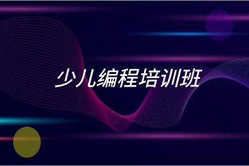 少兒編程培訓(xùn)班哪家好？求推薦！