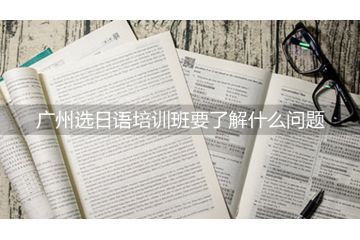 廣州選日語培訓班要了解什么問題