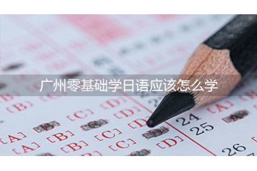 廣州零基礎學日語應該怎么學