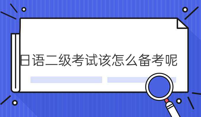 日語二級(jí)考試該怎么合理備考？