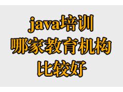 java培訓(xùn)哪家教育機構(gòu)比較好