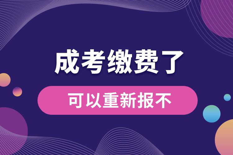 成考繳費了可以重新報不