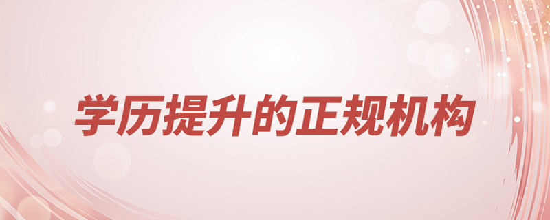 學(xué)歷提升的正規(guī)機(jī)構(gòu)