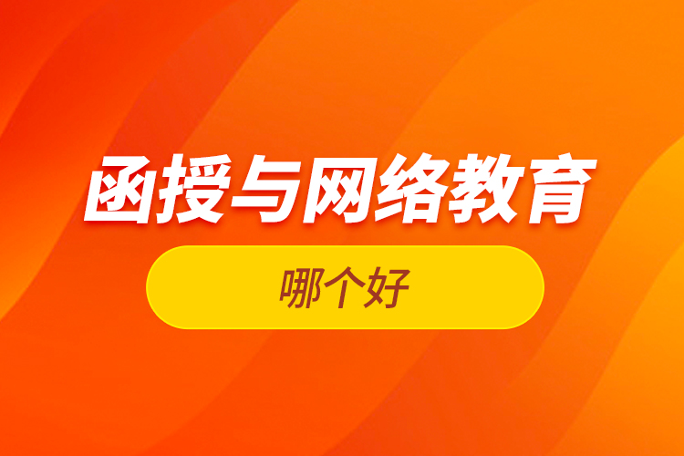 函授與網(wǎng)絡(luò)教育哪個(gè)好