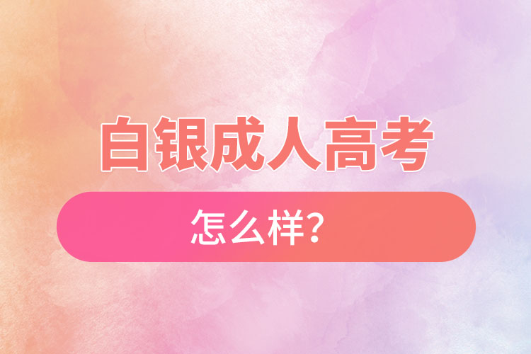 白銀成人高考怎么樣？