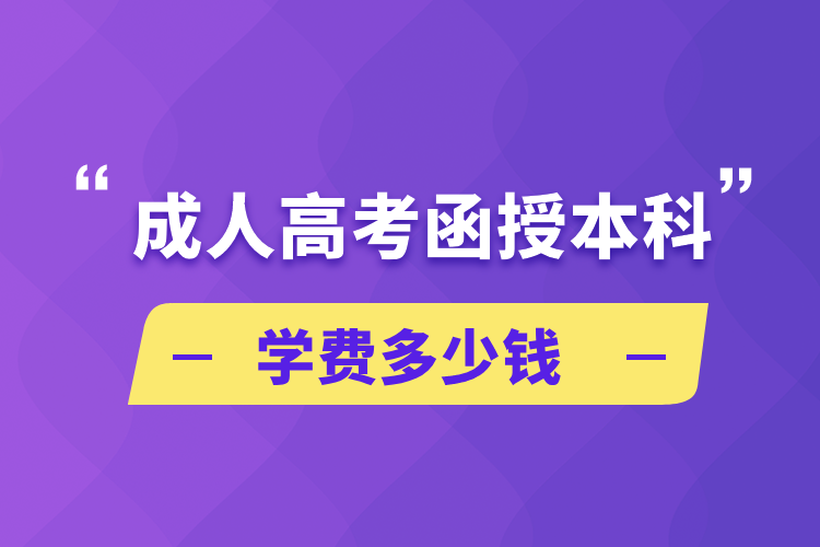 成人高考函授本科學(xué)費多少錢