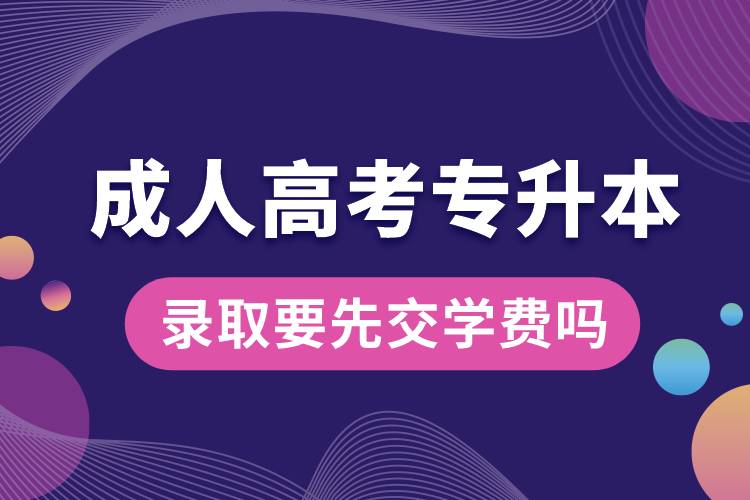 成人高考專升本錄取要先交學(xué)費嗎