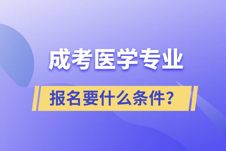 成考醫(yī)學(xué)專業(yè)報(bào)名要什么條件？