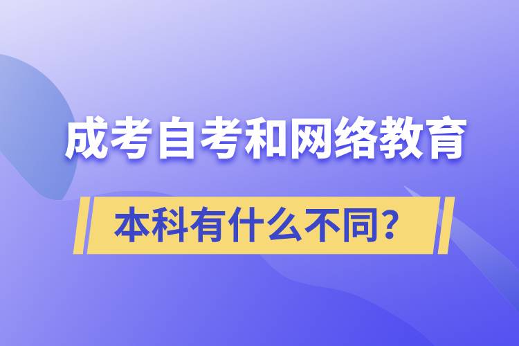 成考本科、自考本科和網(wǎng)絡(luò)教育本科有什么不同？