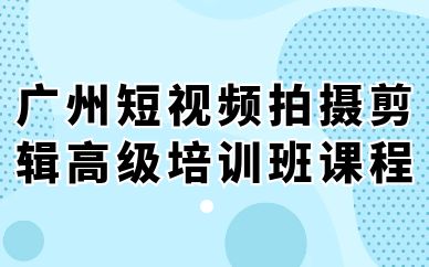 廣州短視頻拍攝剪輯高級(jí)培訓(xùn)班課程