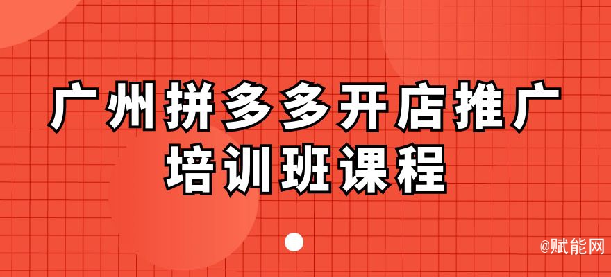 廣州拼多多開店推廣培訓班課程