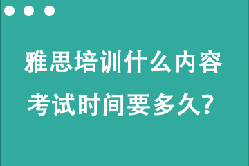 托福雅思培訓(xùn)什么內(nèi)容 考試時間要多久？